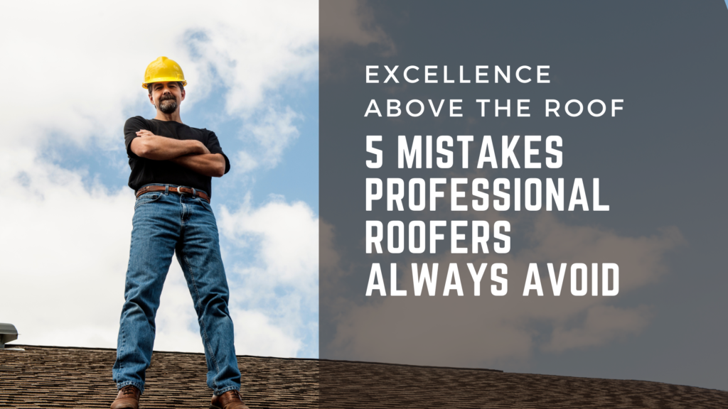 5 Mistakes Professional Roofers Always Avoid | Best Guide!