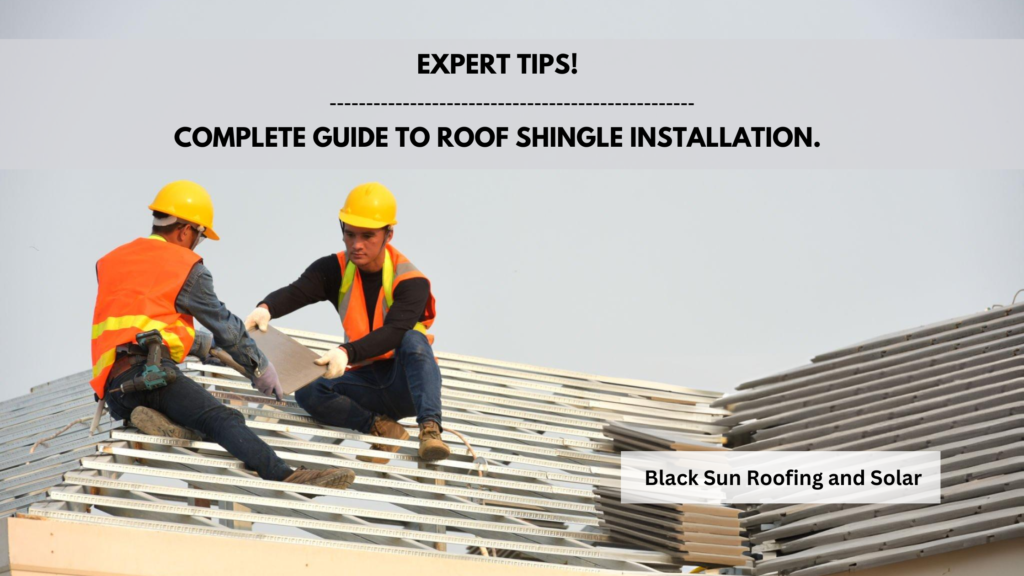 Complete Guide to Roof Shingle Installation by Black Sun Roofing and Solar