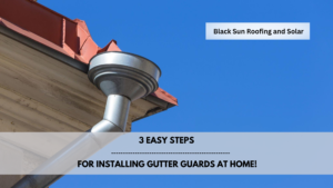 3 easy steps for installing gutter guards at home by Black Sun Roofing and Solar