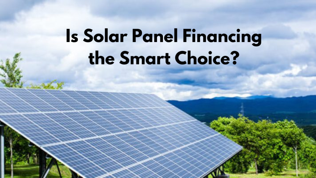 Is Solar Panel Financing the Smart Choice?